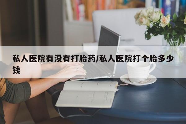 买打胎药米非司酮片流产药微信买私人医院有没有打胎药/私人医院打个胎多少钱