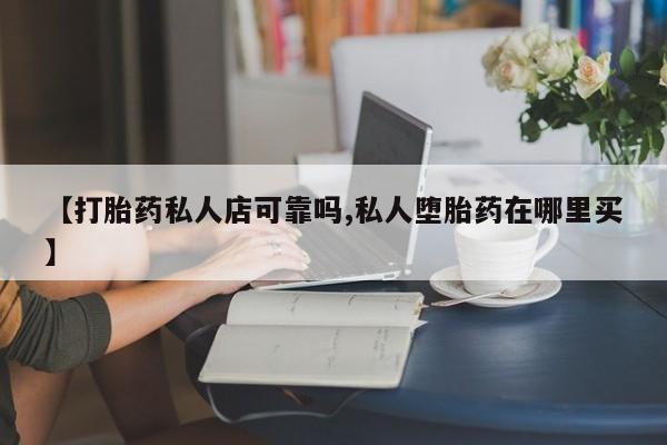 买打胎药米非司酮片流产药微信买【打胎药私人店可靠吗,私人堕胎药在哪里买】