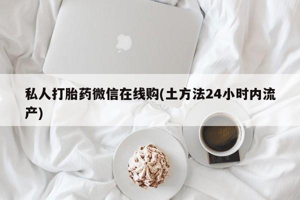 买打胎药米非司酮片流产药微信买私人打胎药微信在线购(土方法24小时内流产)