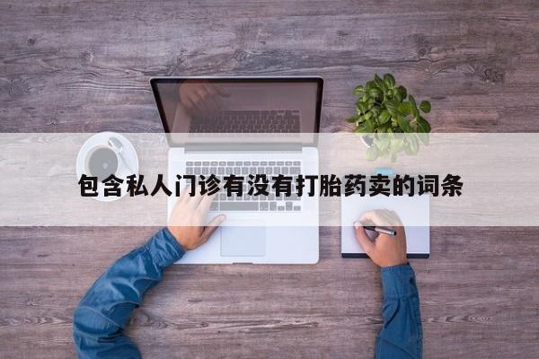 买打胎药米非司酮片流产药微信买包含私人门诊有没有打胎药卖的词条