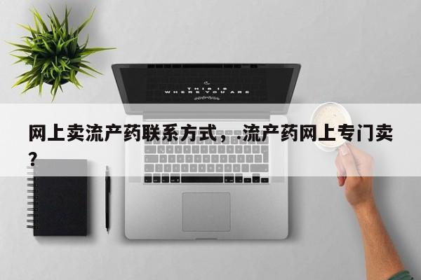 买打胎药米非司酮片流产药微信买网上卖流产药联系方式，.流产药网上专门卖？